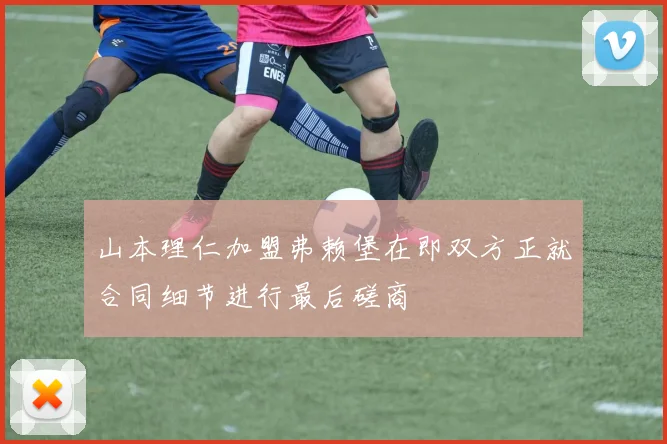 山本理仁加盟弗赖堡在即双方正就合同细节进行最后磋商